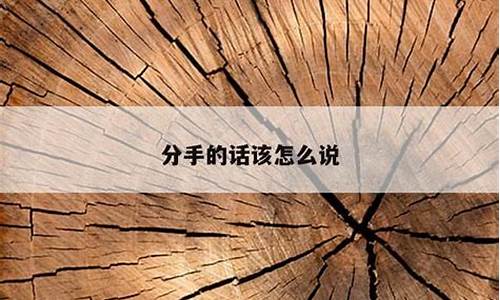 分手怎么说比较好句子_分手怎么说一句霸气的话